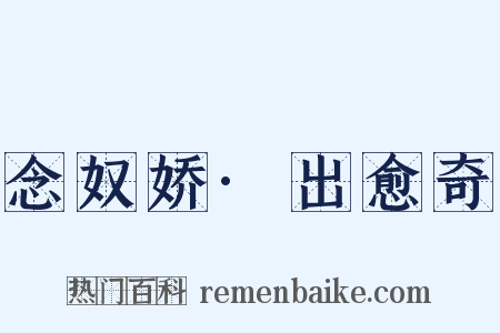念奴娇·出愈奇是什么意思的图片
